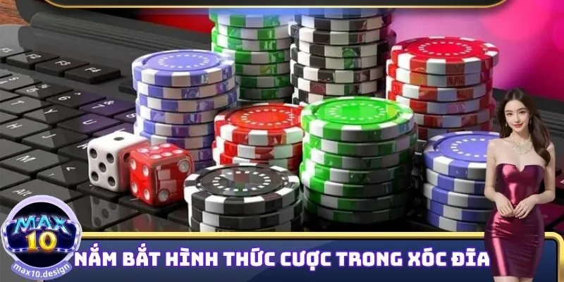 Xóc Đĩa MAX10 - Luật Lệ Hấp Dẫn Của Trò Chơi Top 1 Nhà Cái 2 Nắm bắt hình thức đặt cược có trong ván game